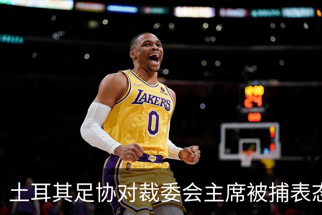 土耳其足协对裁委会主席被捕表态：将全力配合司法调查