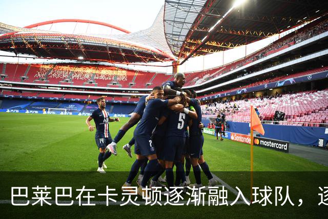 巴莱巴在卡灵顿逐渐融入球队，逐渐释放自我