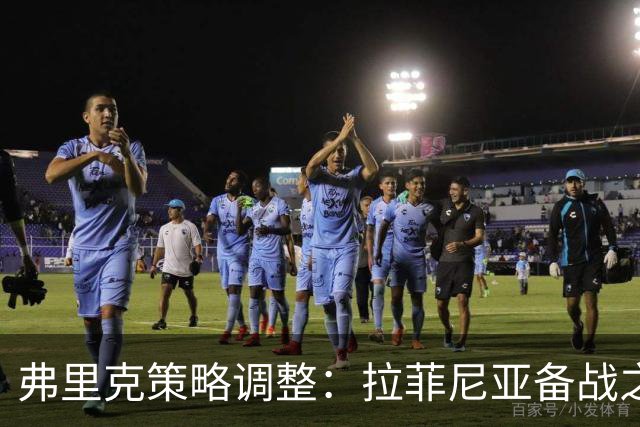 弗里克策略调整：拉菲尼亚备战之际或将在对赫塔菲时替补出场